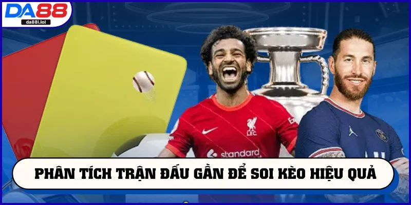 Quan sát phân tích trận đấu gần để soi kèo hiệu quả