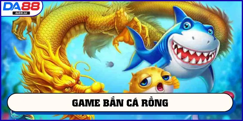 Game bắn cá rồng