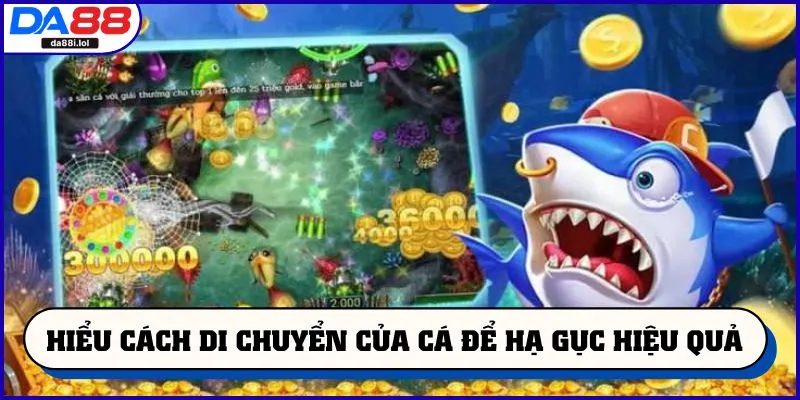 Hiểu rõ cách di chuyển của cá để hạ gục hiệu quả