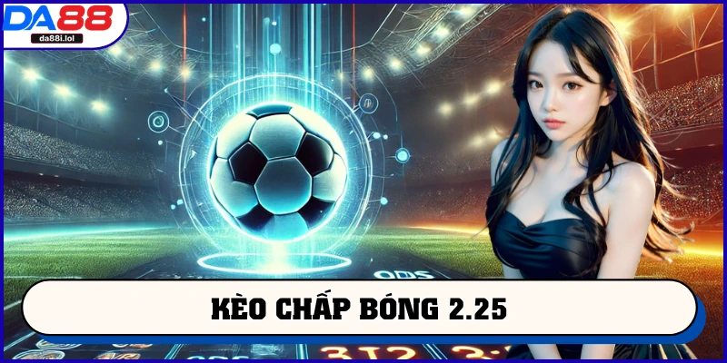 Kèo chấp bóng 2.25