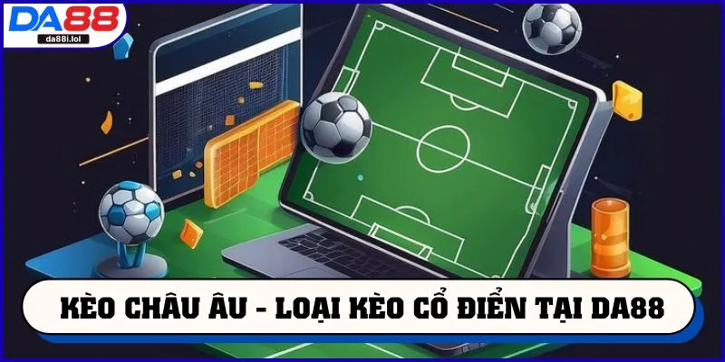 Kèo châu Âu - loại kèo cổ điển tại DA88