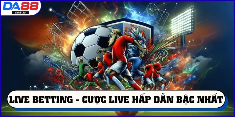 Live Betting - cược live hấp dẫn bậc nhất