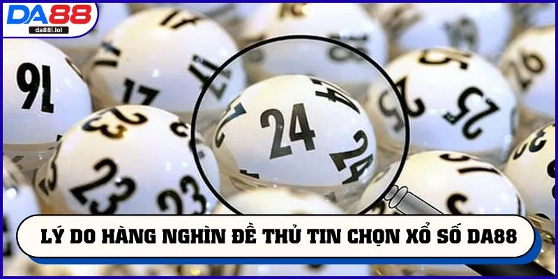 Lý do hàng nghìn đề thủ tin chọn xổ số DA88