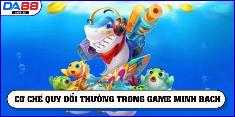 Cơ chế quy đổi thưởng trong game minh bạch