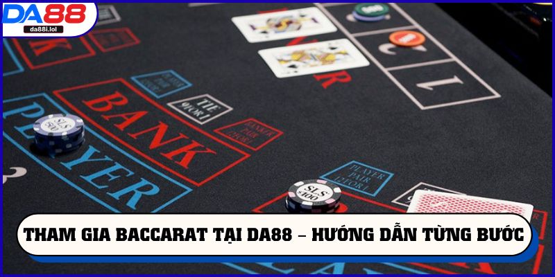 Tham gia Baccarat tại DA88 – Hướng dẫn từng bước
