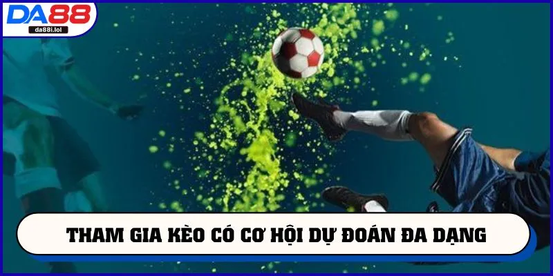 Tham gia kèo có cơ hội dự đoán đa dạng