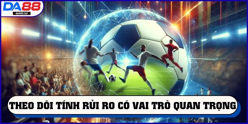 Theo dõi tính rủi ro có vai trò quan trọng