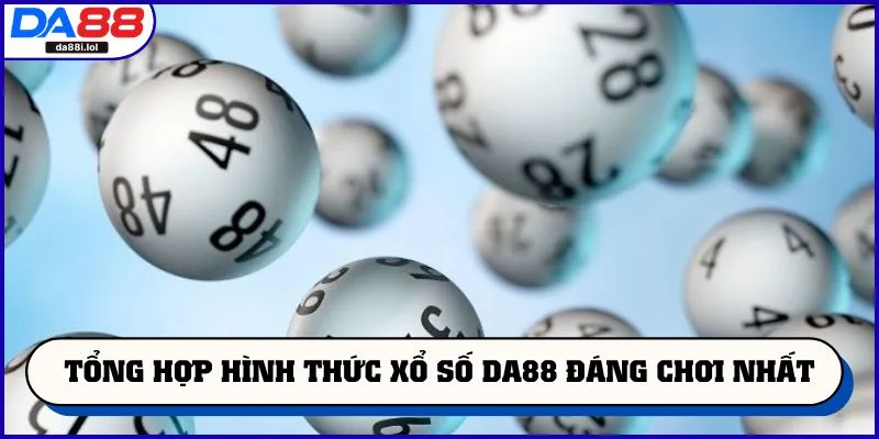 Tổng hợp hình thức xổ số DA88 đáng chơi nhất